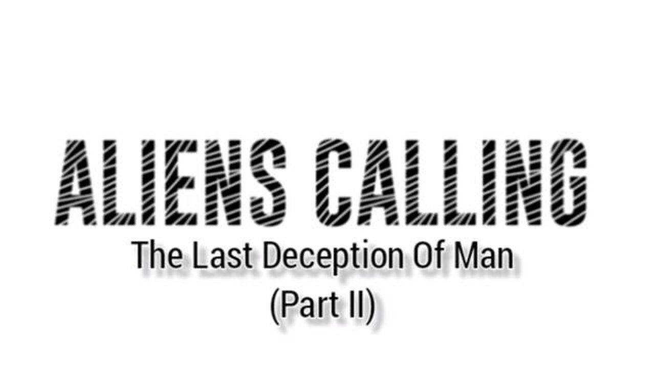 ALIENS CALLING - THE LAST DECEPTION OF MAN (PART TWO)