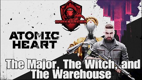 Atomic Heart- The Major, The Witch, and the Warehouse