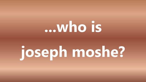 ...who is joseph moshe?