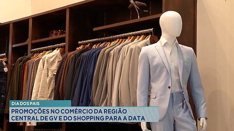 Dia dos Pais: Promoções no comércio da região central de GV e do Shopping para a data.