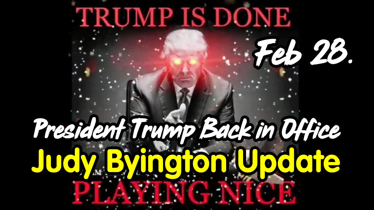 Judy Byington Special Intel Feb 28 - President Trump Back in Office!