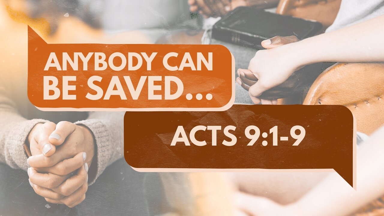 Apr. 10, 2022 - Sunday AM - MESSAGE - Anybody Can Be Saved (Acts 9:1-9)