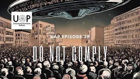 Uncovering Anomalies Podcast (UAP) - Episode 39 - Do Not Comply