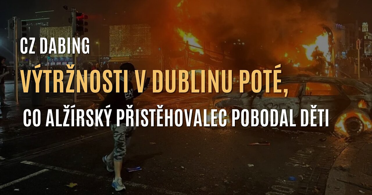 Výtržnosti v Dublinu poté, co alžírský přistěhovalec pobodal děti (CZ DABING)