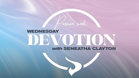 Passion Week | Day 4 | Pastor Seneatha Clayton | 04.05.23