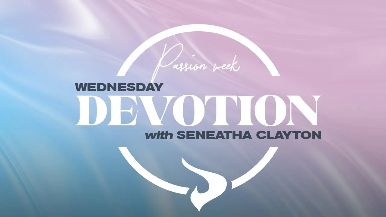 Passion Week | Day 4 | Pastor Seneatha Clayton | 04.05.23