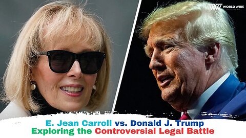 E. Jean Carroll vs. Donald J. Trump: Exploring the Controversial Legal Battle-World-Wire
