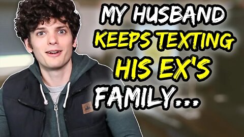 MY husband keeps texting HIS EX's family...