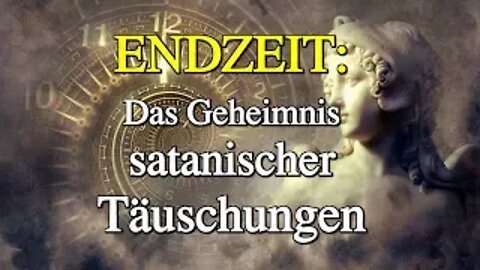 073 - ENDZEIT: Das Geheimnis satanischer Täuschungen