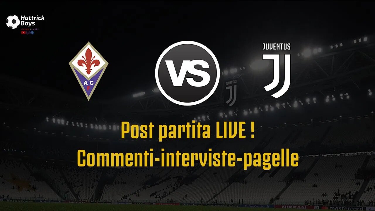 FIORENTINA-JUVENTUS : POST PARTITA LIVE ! : COMMENTI INTERVISTE PAGELLE