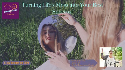 Turning Life's Messes Into Your Best Success - Chronic Health Collective S1 Ep2