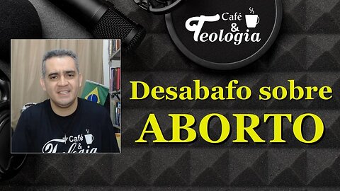 Desabafo sobre o ABORTO