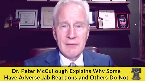 Dr. Peter McCullough Explains Why Some Have Adverse Jab Reactions and Others Do Not