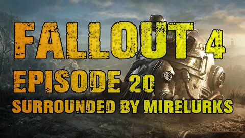 FALLOUT 4 | EPISODE 20 SURROUNDED BY MIRELURKS