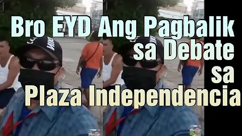 Bro EYD 》Ang Pagbalik sa Debate sa Plaza Independencia