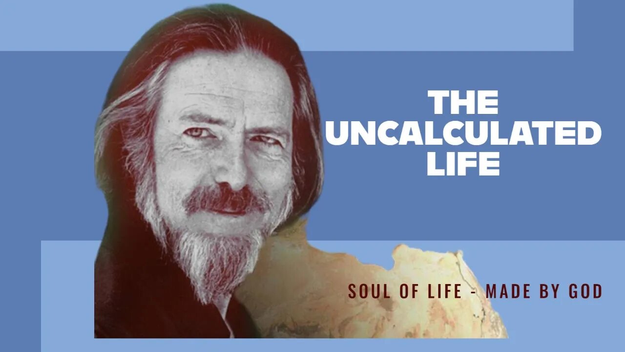 ALAN WATTS, THE UNCALCULATED LIFE