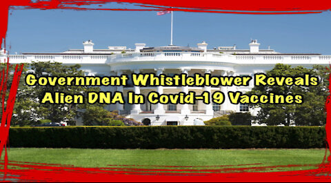 Government Whistleblower Reveals Alien DNA In Covid19 Vaccines