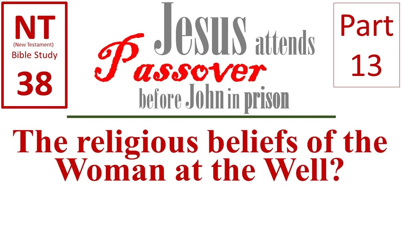 NT Bible Study 38: The religion of woman at the well? (Jesus to Passover b/f John in prison part 13)