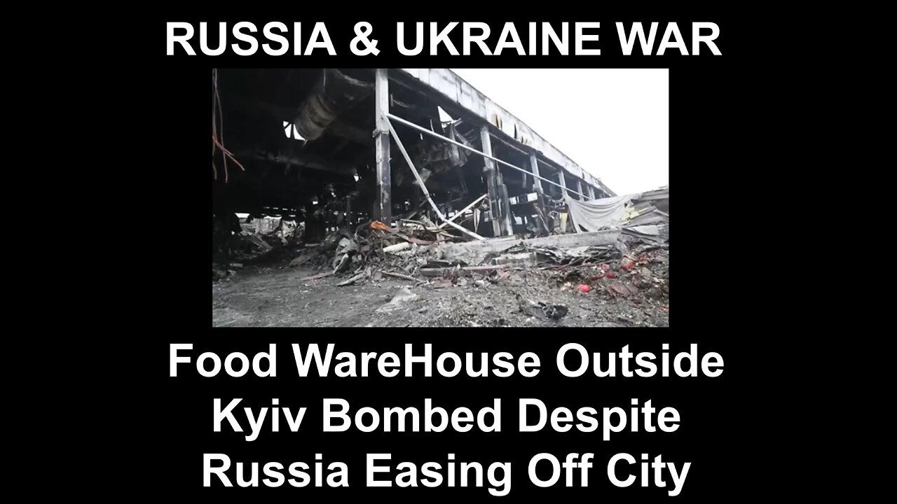 Food WareHouse Outside Kyiv Bombed Despite Russia Easing Off City