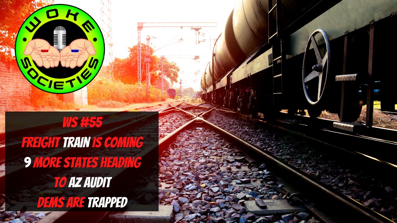 WS #55 Audit Train Is Coming, 9 More States To Visit AZ Audit, Dems Are Trapped