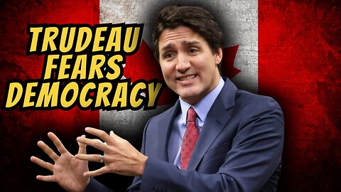 Trudeau Is Scared Of Democracy