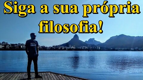 Siga a sua própria filosofia!