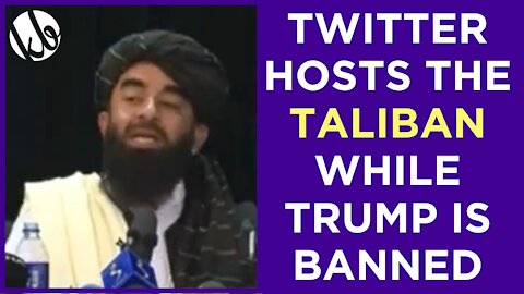 Twitter allows the TALIBAN on their platform while Trump is still banned, and the world has gone mad