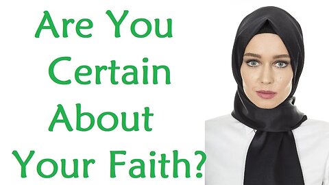 Are You Sure About Your Faith? Are You Certain About Religion?