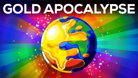 What if the world turned to Gold? The Gold Apocalypse