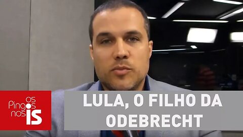 Felipe: Lula, o filho da Odebrecht