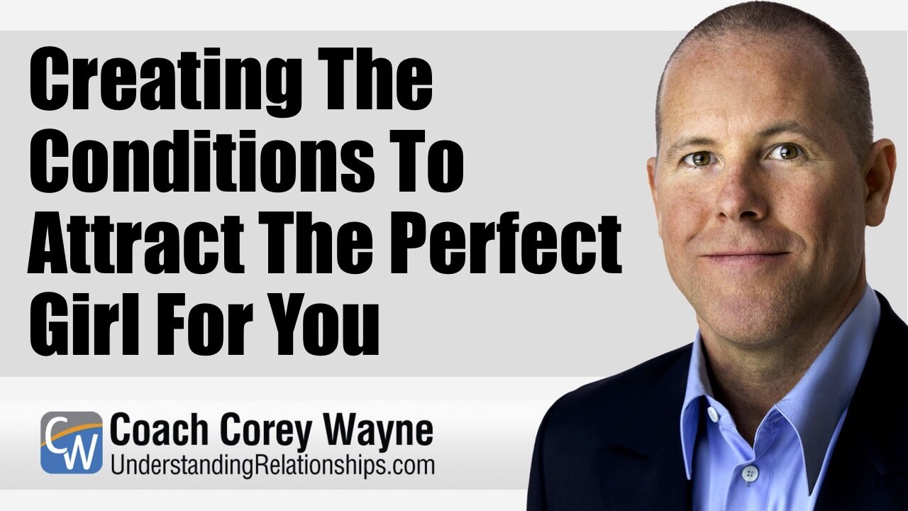 Creating The Conditions To Attract The Perfect Girl For You