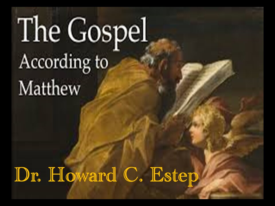The Gospel of Matthew Chapter 13-1-52 Dr. Howard C. Estep