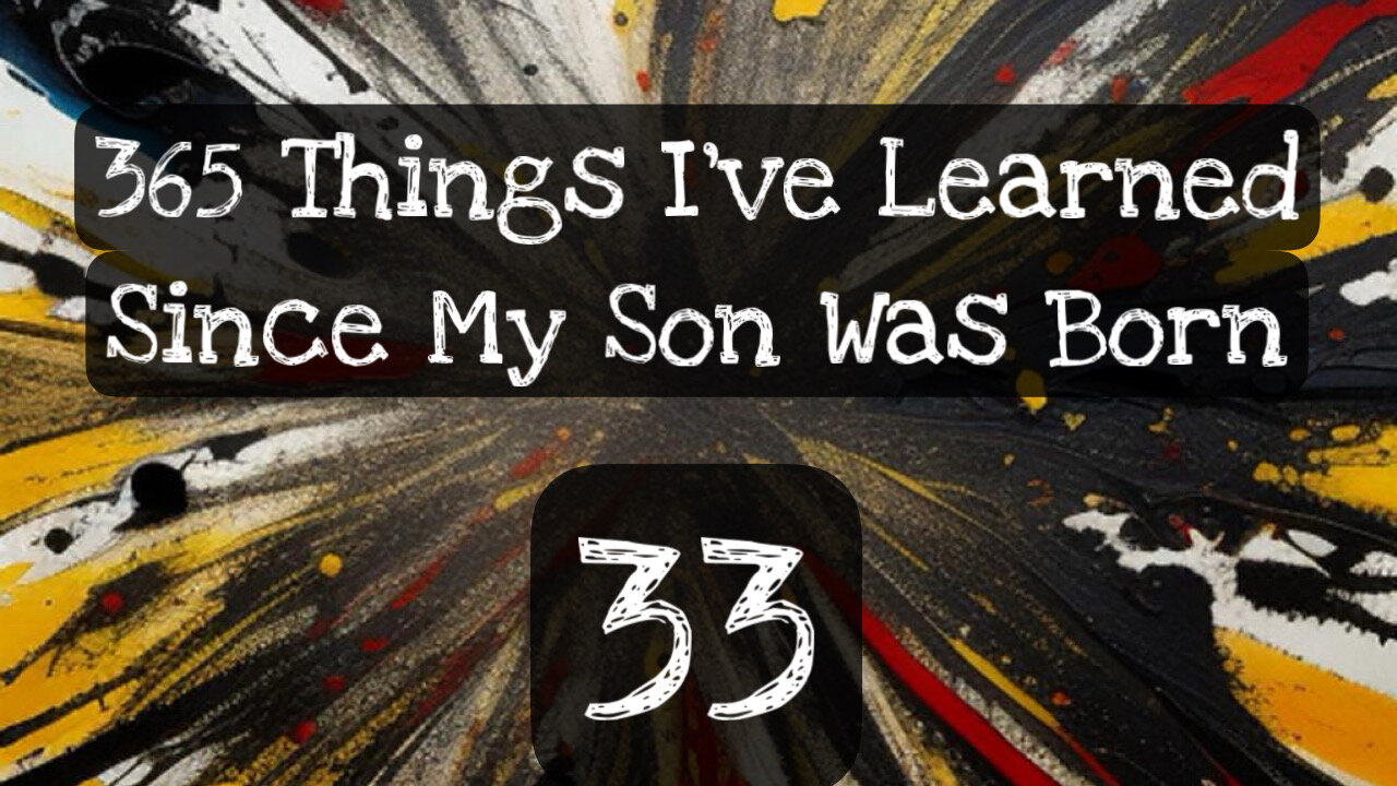 33/365 things I’ve learned since my son was born
