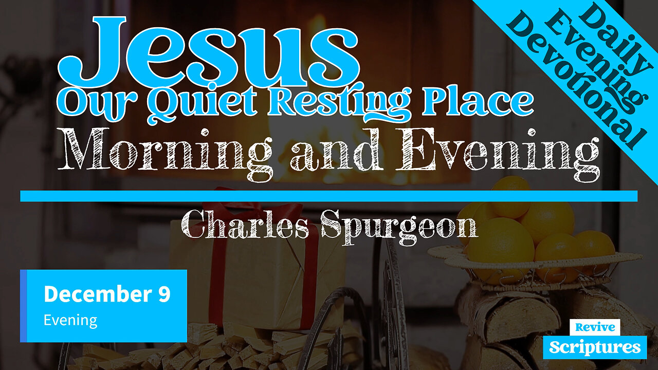 December 9 Evening Devotional | Jesus - Our Quiet Resting Place | Morning and Evening -C.H. Spurgeon