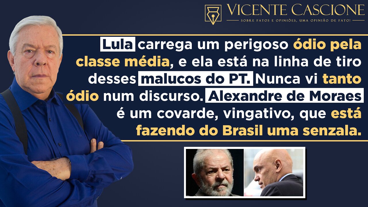 PROVAS DO ÓDIO QUE LULA NUTRE PELA CLASSE MÉDIA E A COVARDIA VINGATIVA DE ALEXANDRE DE MORAES