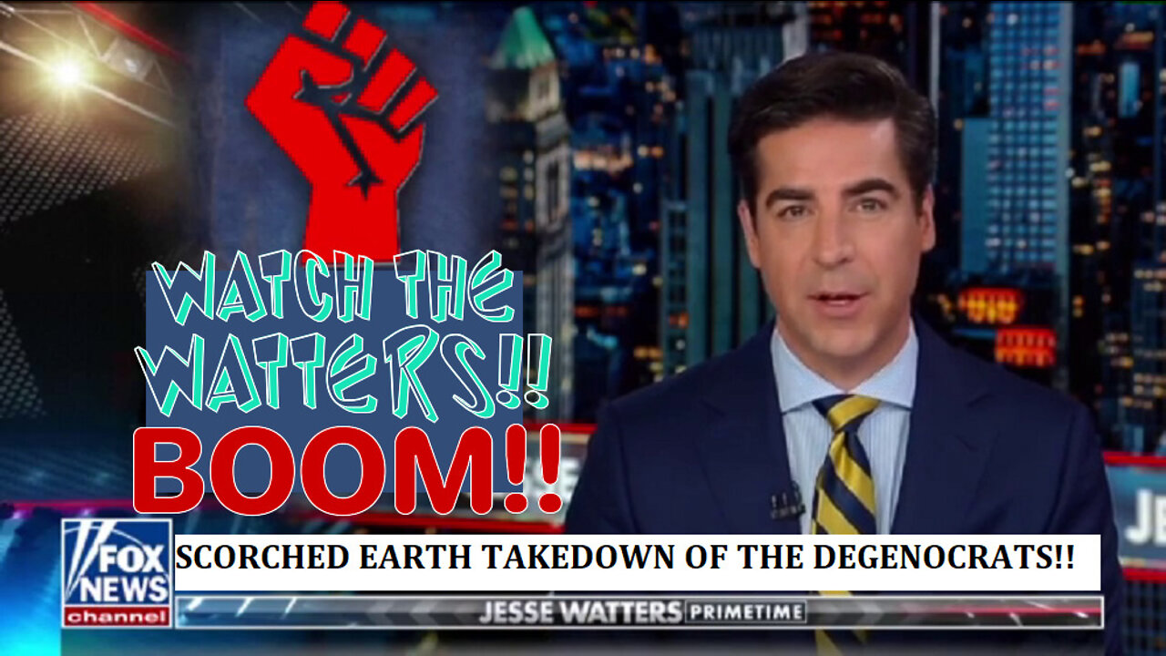 WATCH THE WATTERS!! SCORCHED EARTH TAKEDOWN OF THE DEGENOCRAT AGENDA!