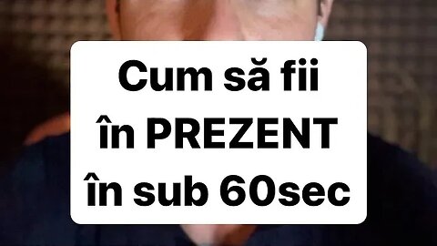 Cum să fii în PREZENT în sub 60sec