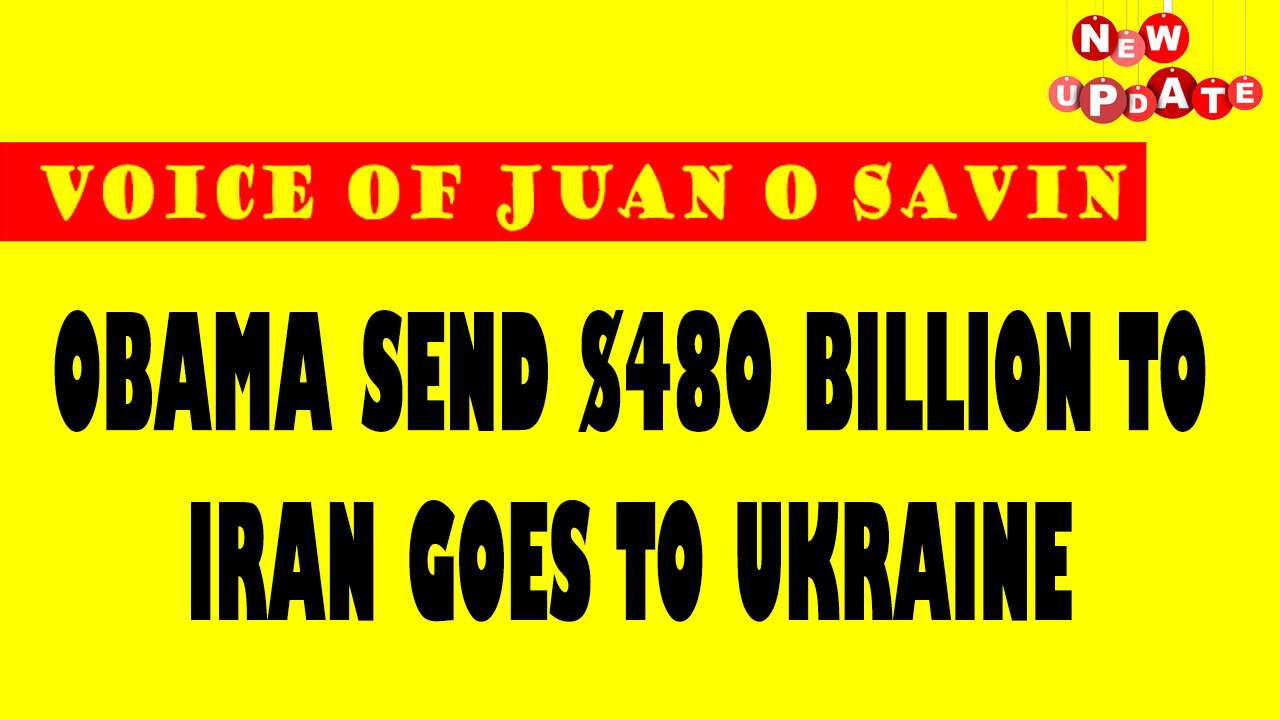 JUAN O SAVIN VOICE: OBAMA SEND $480 BILLION TO IRAN GOES TO UKRAINE