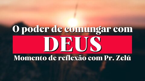 DEVOCIONAL - O PODER DE COMUNGAR COM DEUS - PASTOR ZELÚ