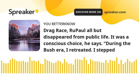 Drag Race, RuPaul all but disappeared from public life. It was a conscious choice, he says. “During