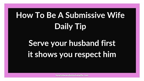 Serve your husband first it shows you respect him