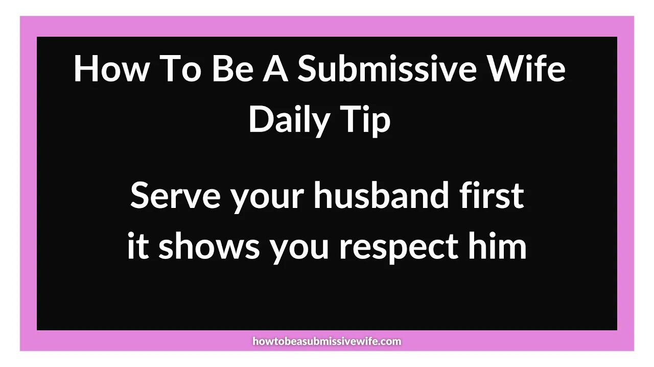 Serve your husband first it shows you respect him