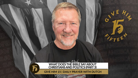 What Does the Bible Say about Christians and Politics (part 3) | Give Him 15 | 4/28/22