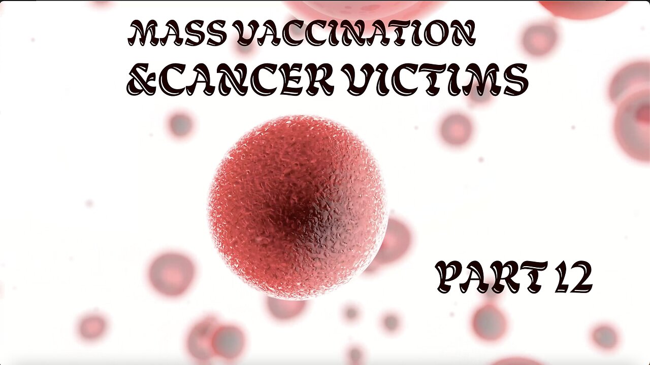 MASS VACCINATION AND CANCER VICTIMS PART 12