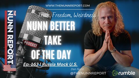 Nunn Better Take - Ep 163 Russia Mocks U.S. | The Nunn Report w/ Dan Nunn