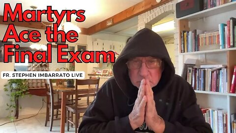 Martyrs Ace the Final Exam - Fr. Stephen Imbarrato Live - Dec. 26, 2022