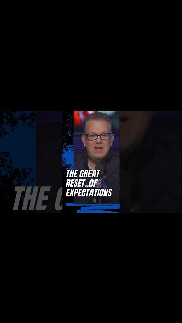 The Great Reset…of Expectations!