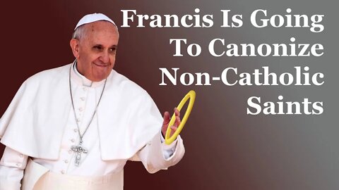 Francis Is Going To "Canonize" Non-Catholic "Saints"