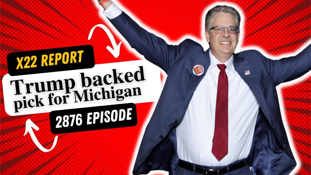 X22 REPORT TODAY EPISODE - TRUMP-BACKED GOP PICK FOR MICHIGAN - TRUMP NEWS