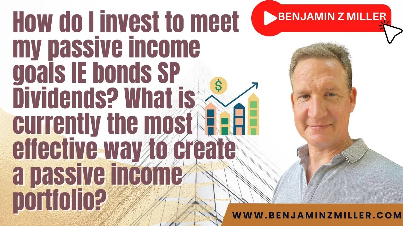 How do I invest to meet my passive income goals IE bonds SP Dividends?